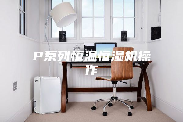 P系列恒温恒湿机操作