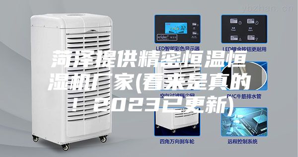 菏泽提供精密恒温恒湿机厂家(看来是真的！2023已更新)