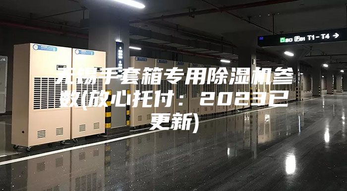 无锡手套箱专用除湿机参数(放心托付：2023已更新)