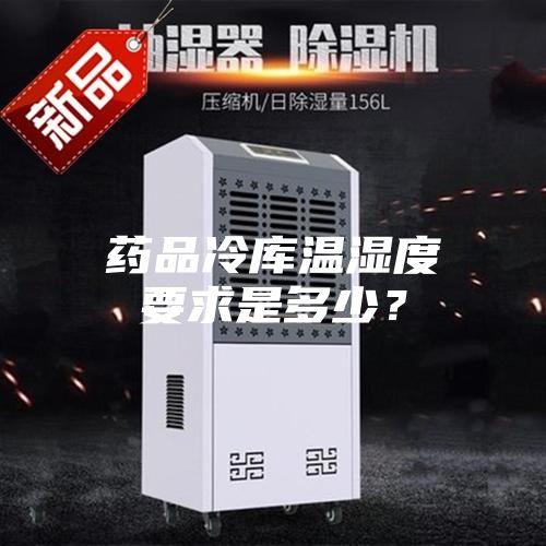 药品冷库温湿度要求是多少？