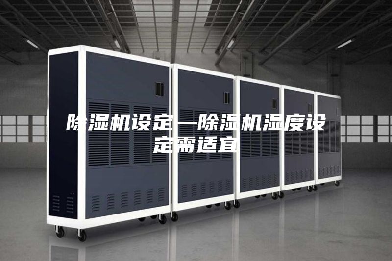 除湿机设定—除湿机湿度设定需适宜
