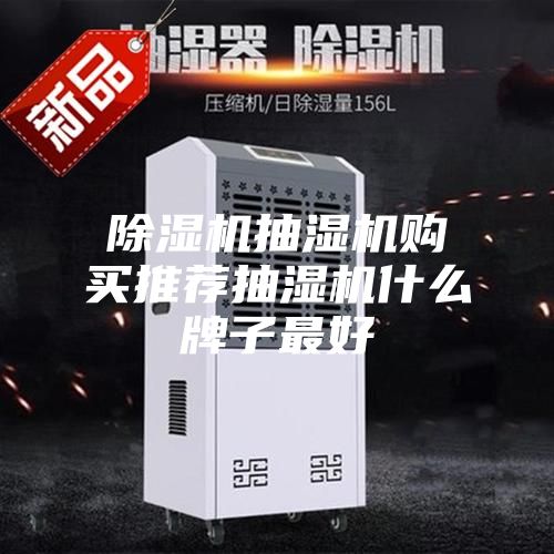除湿机抽湿机购买推荐抽湿机什么牌子最好