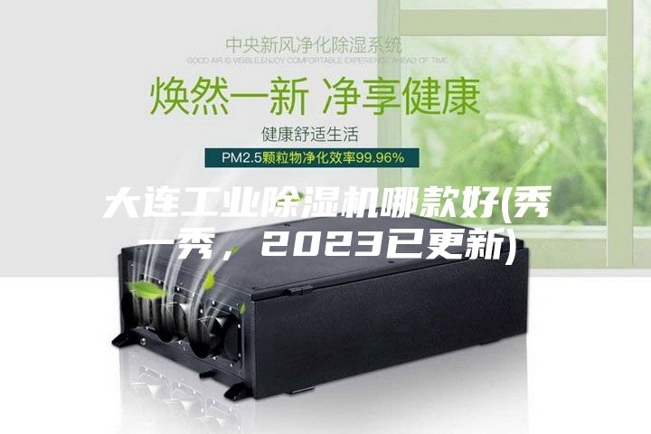 大连工业除湿机哪款好(秀一秀，2023已更新)