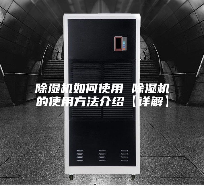 除湿机如何使用 除湿机的使用方法介绍【详解】