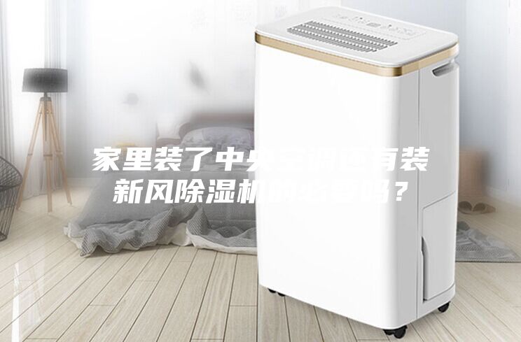 家里装了中央空调还有装新风除湿机的必要吗？