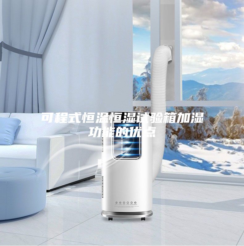 可程式恒温恒湿试验箱加湿功能的优点