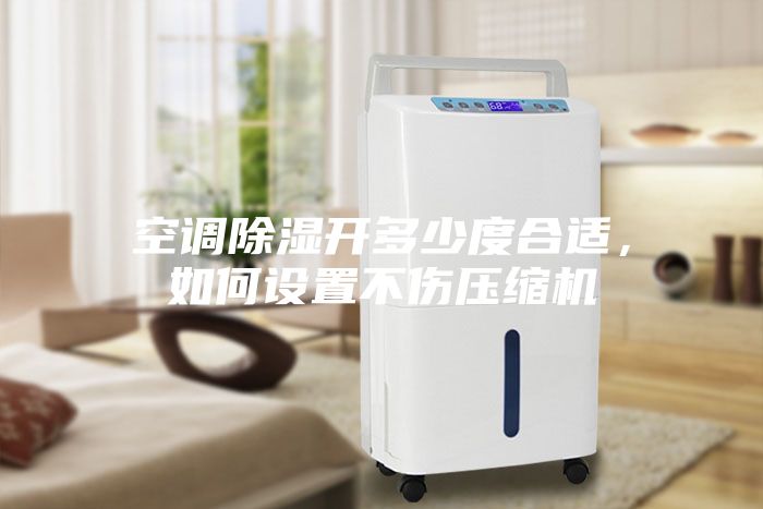 空调除湿开多少度合适，如何设置不伤压缩机
