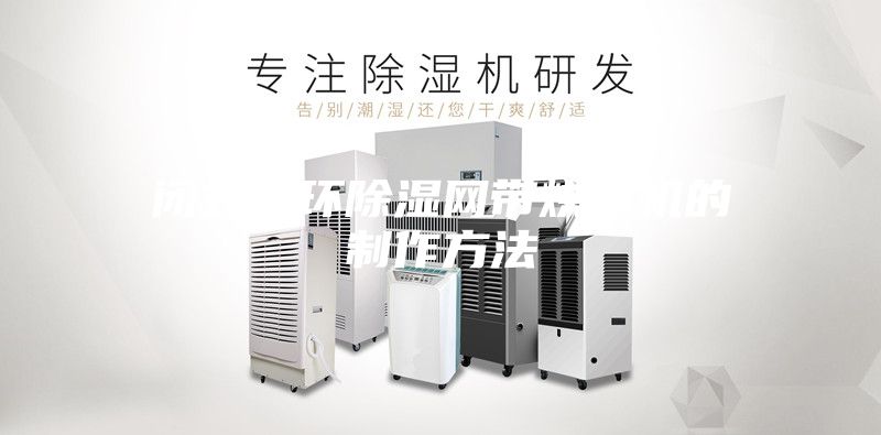 闭式循环除湿网带烘干机的制作方法