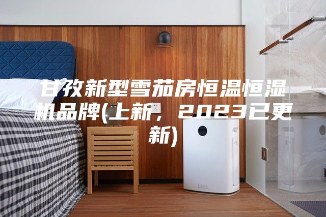 甘孜新型雪茄房恒温恒湿机品牌(上新，2023已更新)
