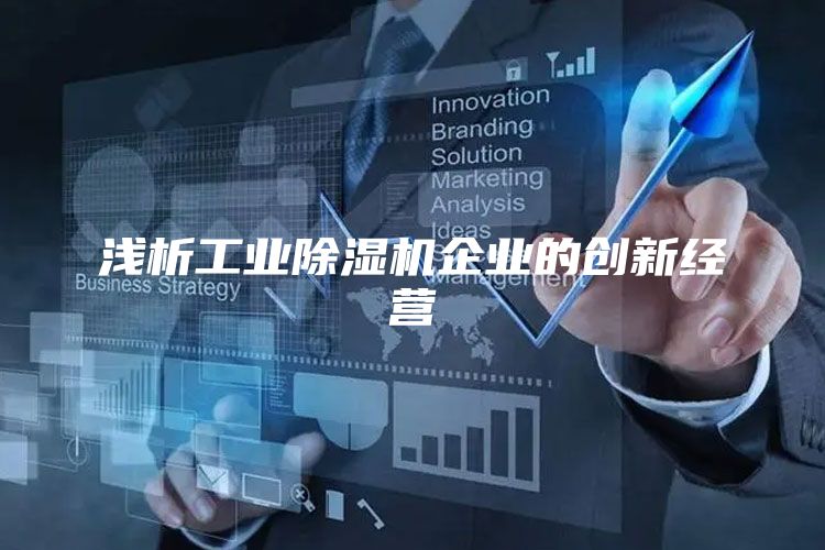 浅析工业除湿机企业的创新经营