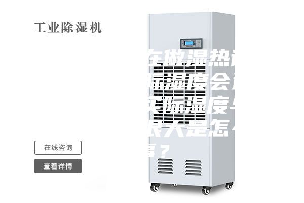 恒温恒湿箱在做湿热试验中，出现实际湿度会达到100%或者实际湿度与目标湿度相差很大是怎么回事？