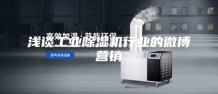 浅谈工业除湿机行业的微博营销