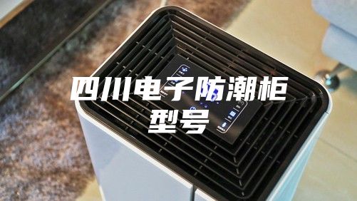 四川电子防潮柜型号