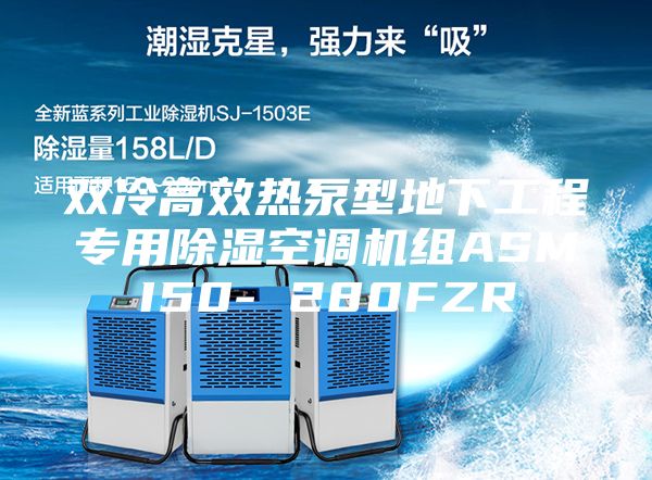 双冷高效热泵型地下工程专用除湿空调机组ASMI50- 280FZR
