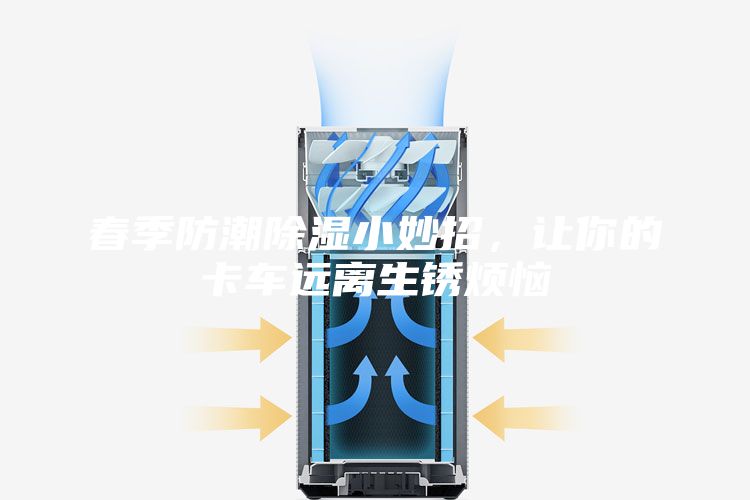 春季防潮除湿小妙招，让你的卡车远离生锈烦恼