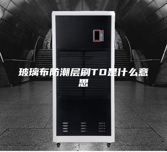 玻璃布防潮层刷TO是什么意思