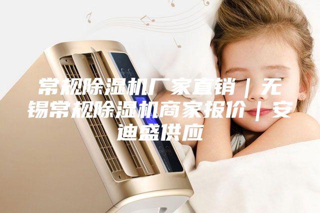 常规除湿机厂家直销｜无锡常规除湿机商家报价｜安迪盛供应