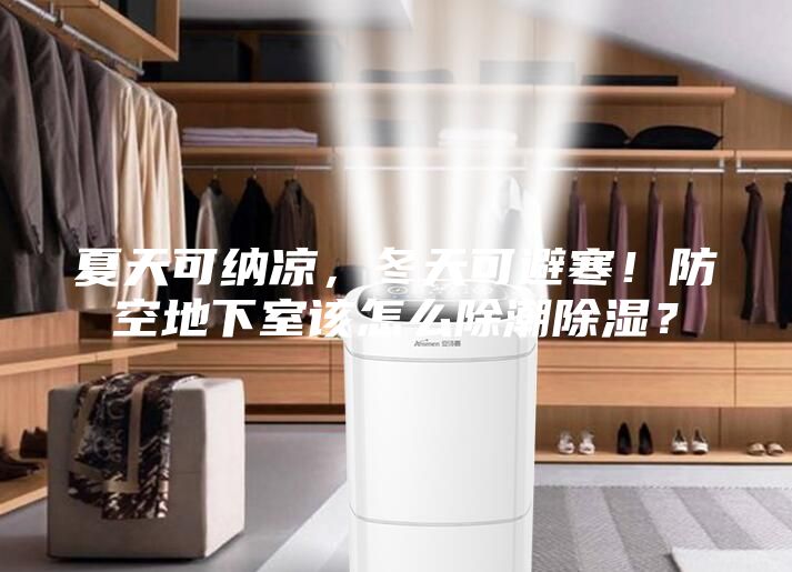 夏天可纳凉，冬天可避寒！防空地下室该怎么除潮除湿？