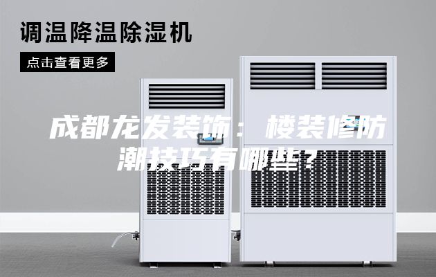 成都龙发装饰：楼装修防潮技巧有哪些？