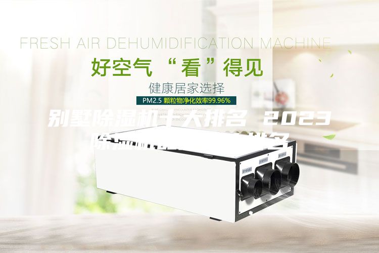 别墅除湿机十大排名 2023除湿机品牌十大排名