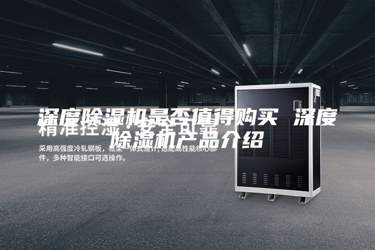 深度除湿机是否值得购买 深度除湿机产品介绍