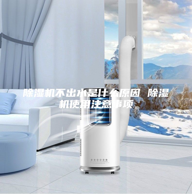 除湿机不出水是什么原因 除湿机使用注意事项
