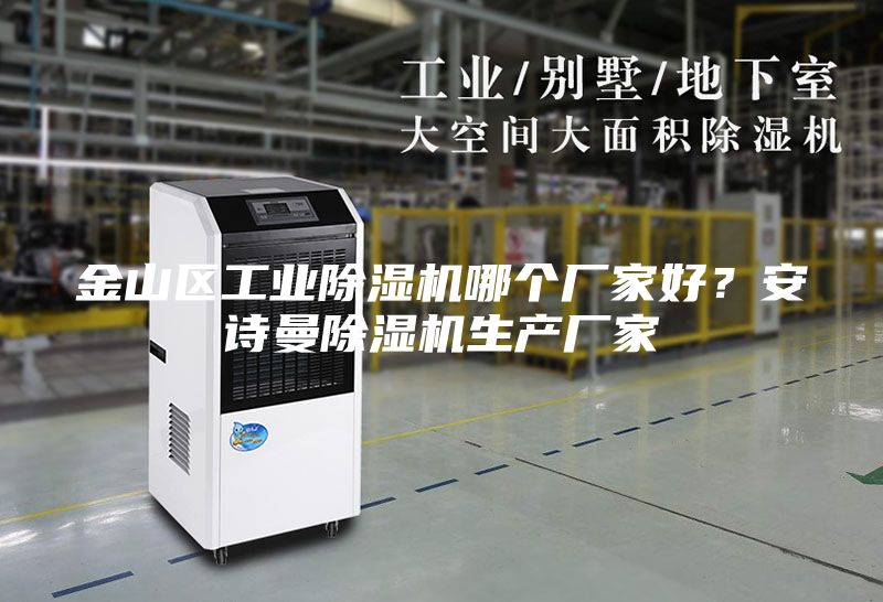 金山区工业除湿机哪个厂家好？安诗曼除湿机生产厂家