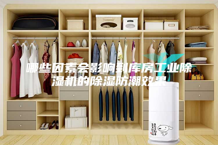 哪些因素会影响到库房工业除湿机的除湿防潮效果