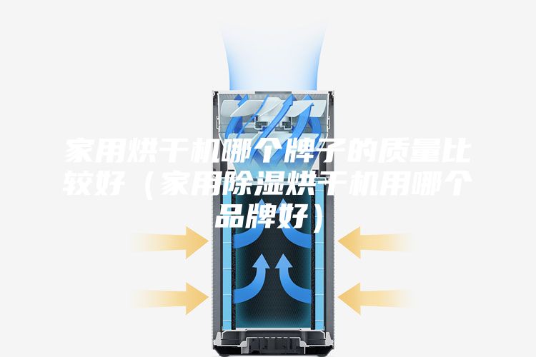家用烘干机哪个牌子的质量比较好（家用除湿烘干机用哪个品牌好）