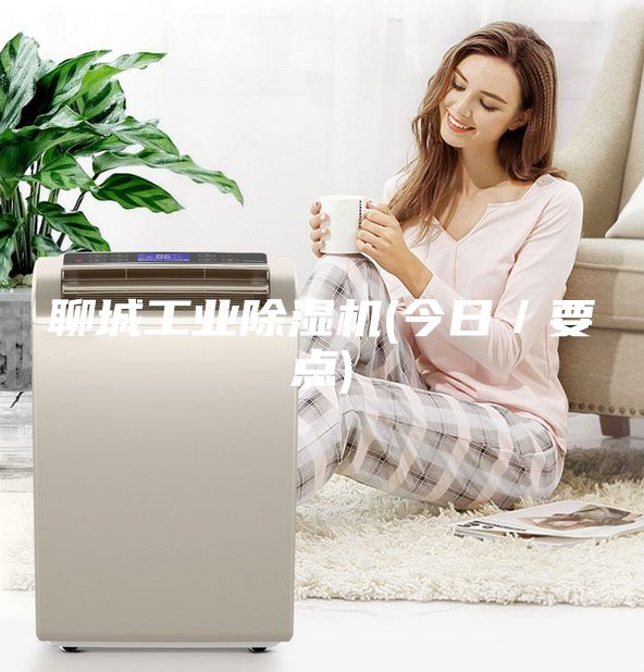 聊城工业除湿机(今日／要点)