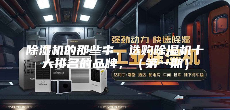 除湿机的那些事，选购除湿机十大排名的品牌，（第一期）