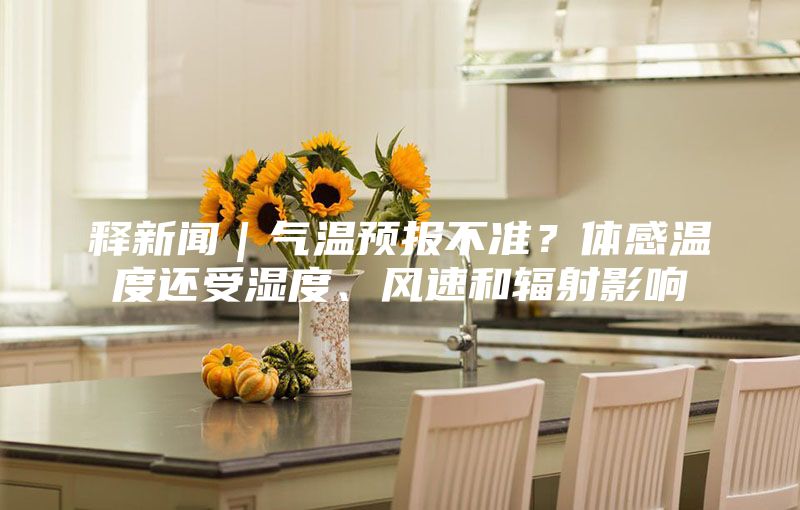 释新闻｜气温预报不准？体感温度还受湿度、风速和辐射影响