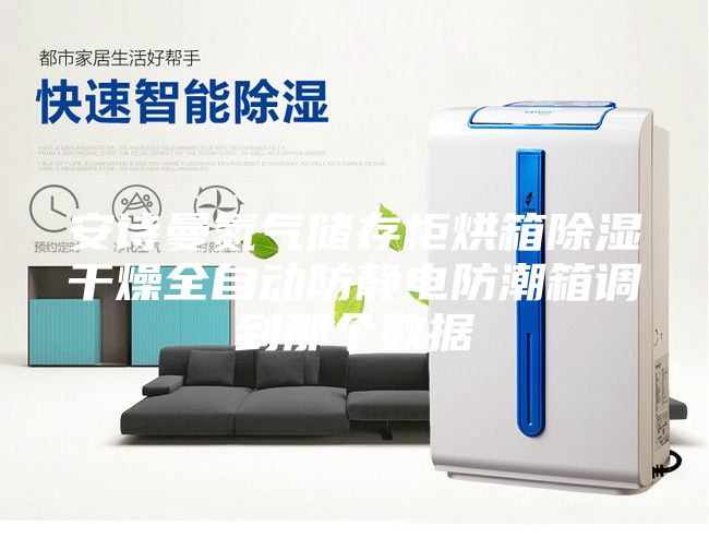 安诗曼氮气储存柜烘箱除湿干燥全自动防静电防潮箱调到那个数据