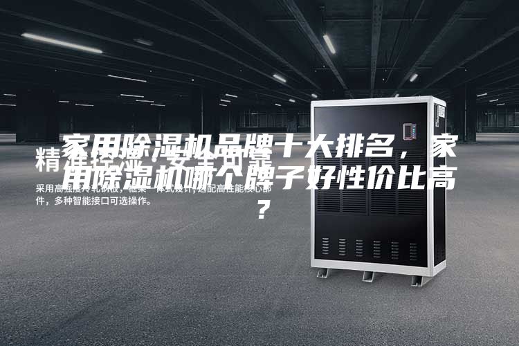家用除湿机品牌十大排名，家用除湿机哪个牌子好性价比高？