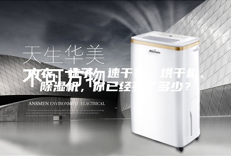 内衣、袜子、速干衣、烘干机、除湿机，你已经买了多少？