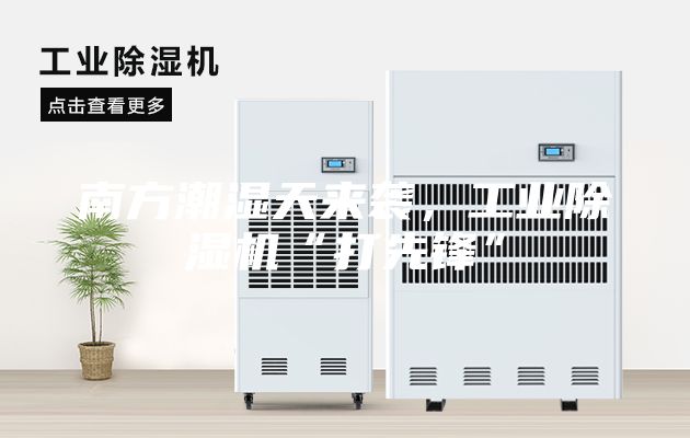 南方潮湿天来袭，工业除湿机“打先锋”