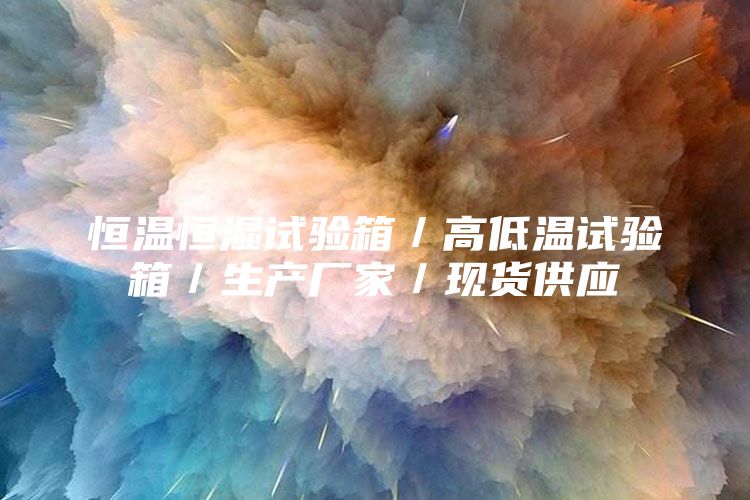 恒温恒湿试验箱／高低温试验箱／生产厂家／现货供应
