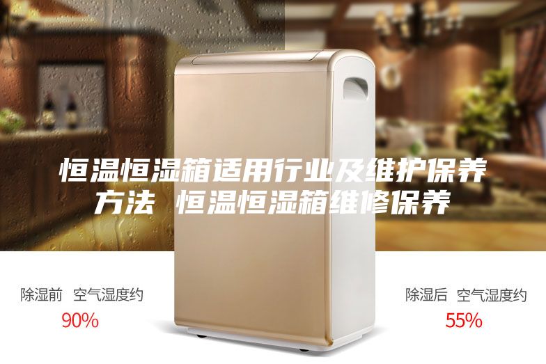 恒温恒湿箱适用行业及维护保养方法 恒温恒湿箱维修保养
