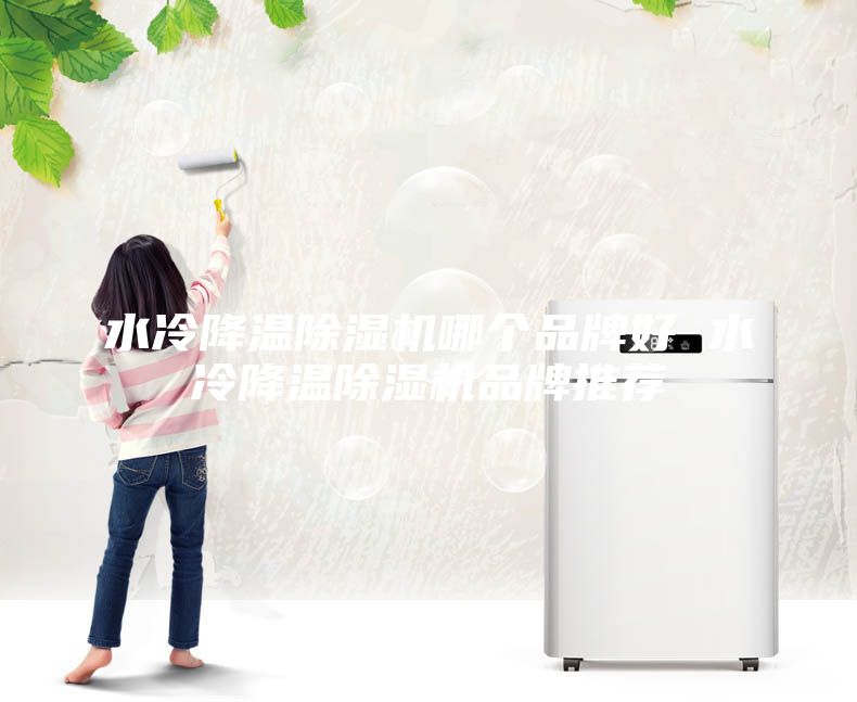 水冷降温除湿机哪个品牌好 水冷降温除湿机品牌推荐