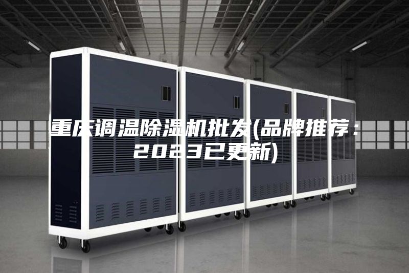 重庆调温除湿机批发(品牌推荐：2023已更新)
