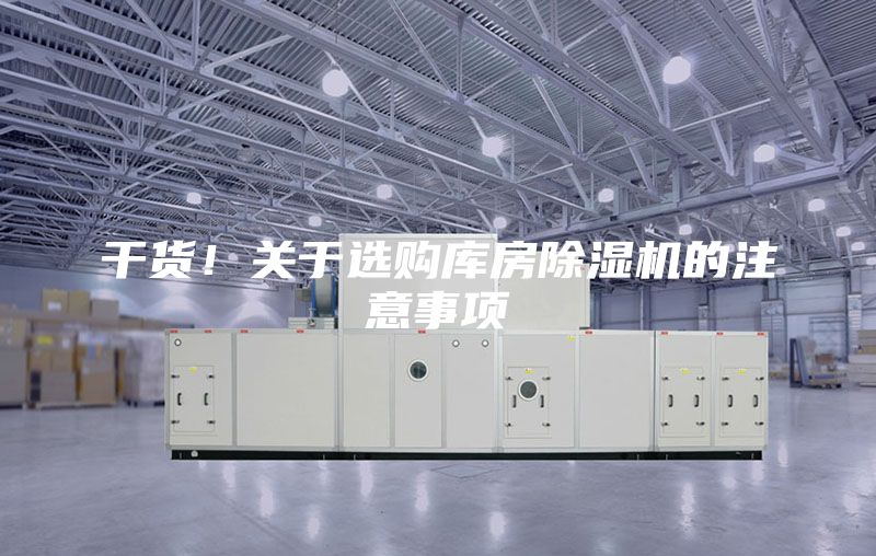 干货！关于选购库房除湿机的注意事项