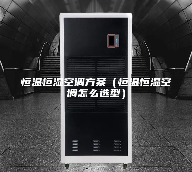 恒温恒湿空调方案（恒温恒湿空调怎么选型）