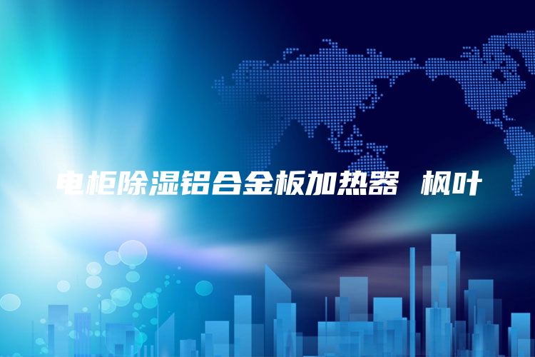 电柜除湿铝合金板加热器 枫叶