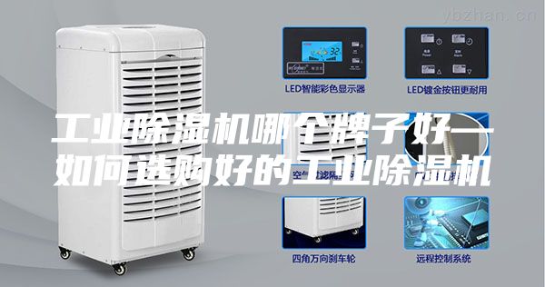 工业除湿机哪个牌子好—如何选购好的工业除湿机