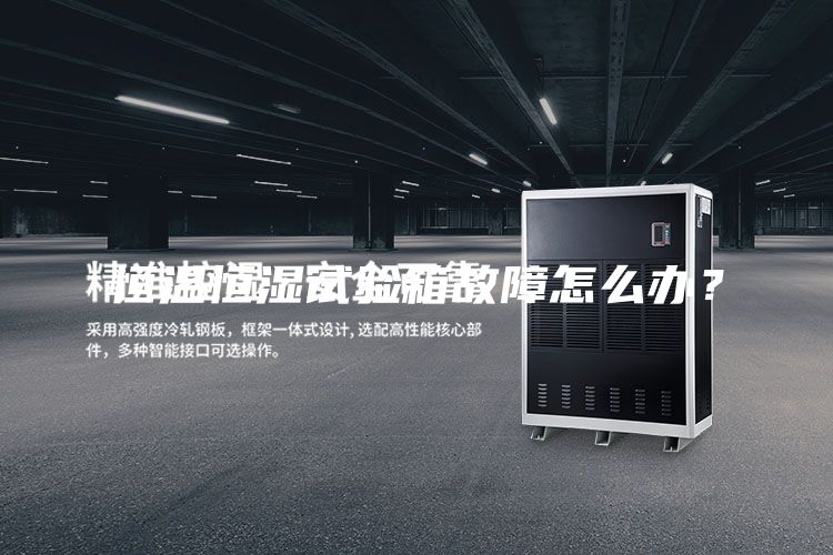 恒温恒湿试验箱故障怎么办？