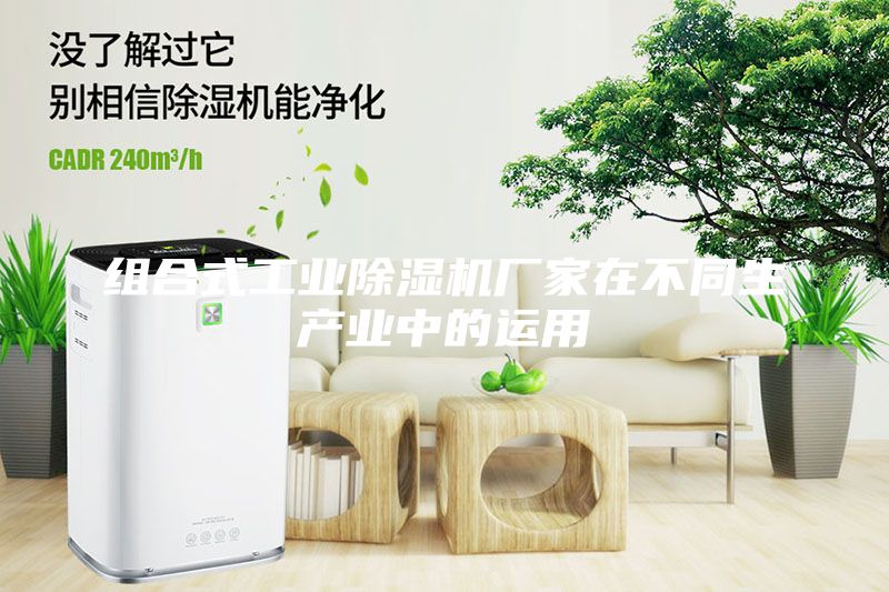 组合式工业除湿机厂家在不同生产业中的运用