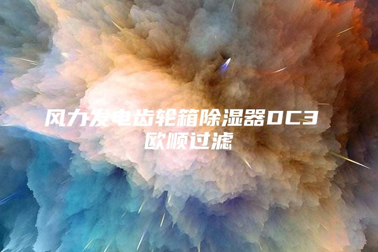 风力发电齿轮箱除湿器DC3 欧顺过滤