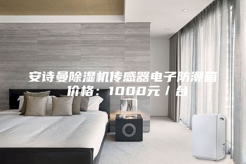 安诗曼除湿机传感器电子防潮箱 价格：1000元／台