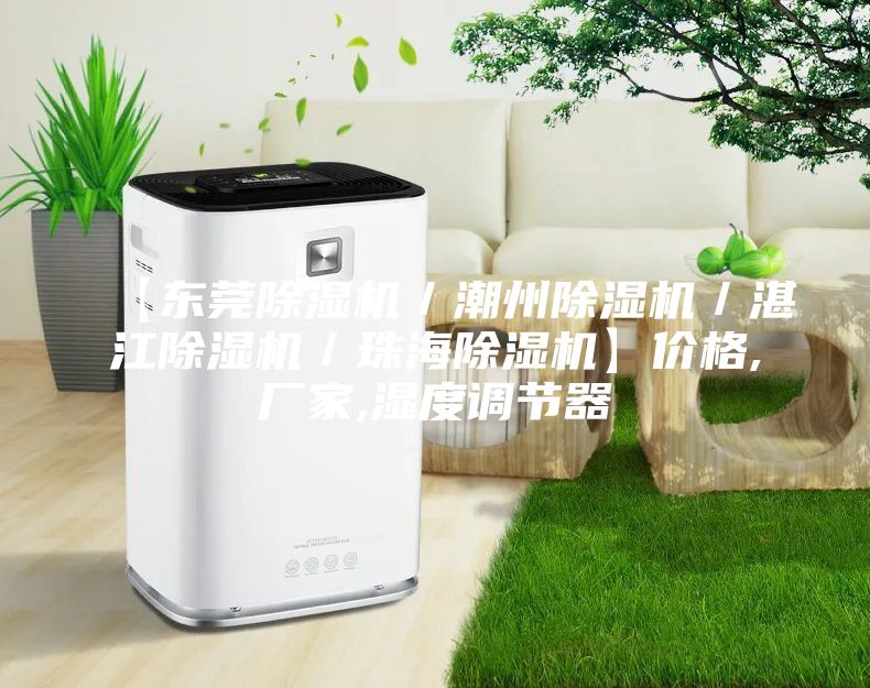 【东莞除湿机／潮州除湿机／湛江除湿机／珠海除湿机】价格,厂家,湿度调节器