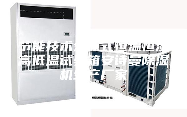 节能技术分体式恒温恒湿高低温试验箱安诗曼除湿机生产厂家